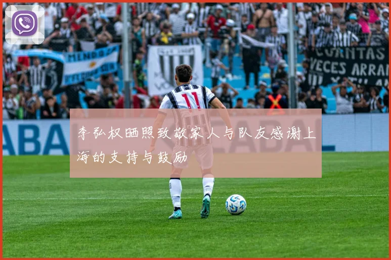 李弘权晒照致敬家人与队友感谢上海的支持与鼓励
