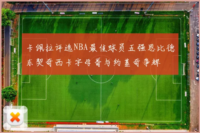 卡佩拉评选NBA最佳球员五强恩比德东契奇西卡字母哥与约基奇争辉